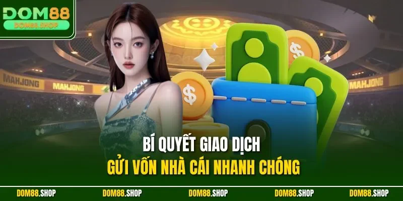 Bí quyết giao dịch gửi vốn nhà cái nhanh chóng