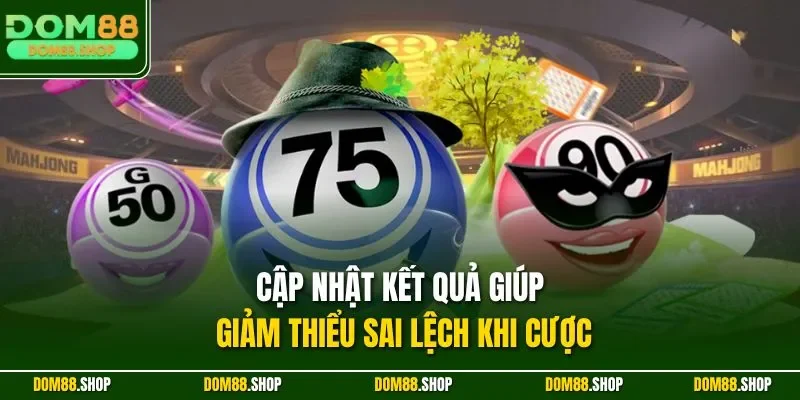 Cập nhật kết quả giúp giảm thiểu sai lệch khi cược