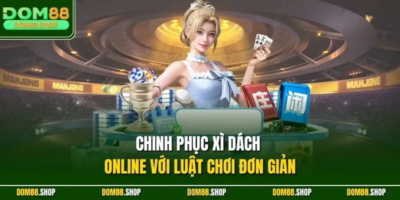 Chinh phục xì dách online với luật chơi đơn giản
