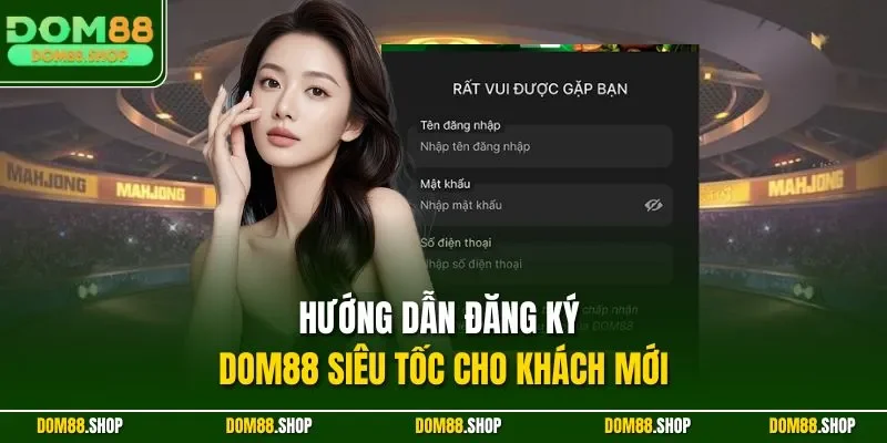 Hướng dẫn đăng ký DOM88 siêu tốc cho khách mới