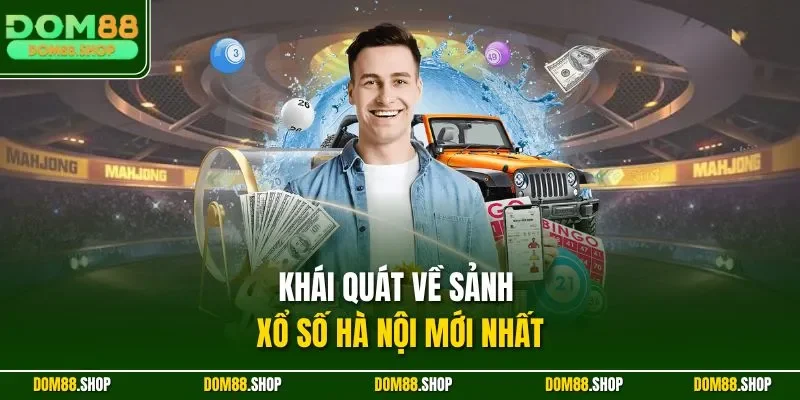 Khái quát về sảnh xổ số Hà Nội mới nhất
