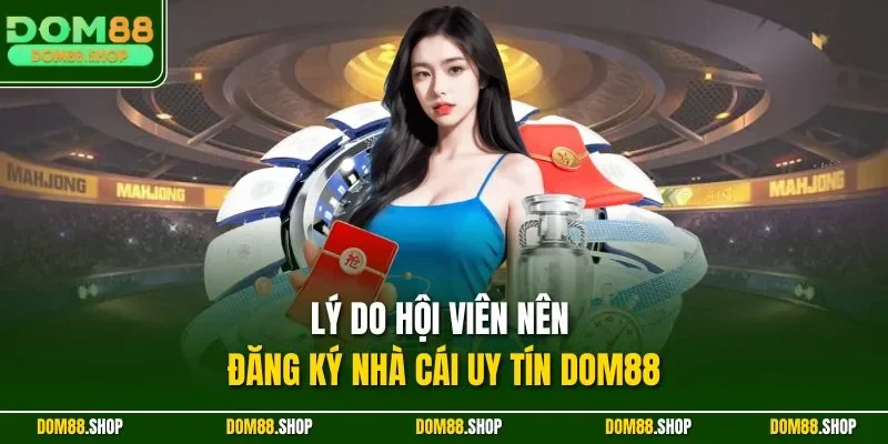 Lý do hội viên nên đăng ký nhà cái uy tín DOM88