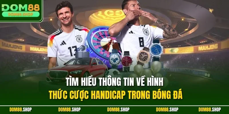 Tìm hiểu thông tin về hình thức cược Handicap trong bóng đá