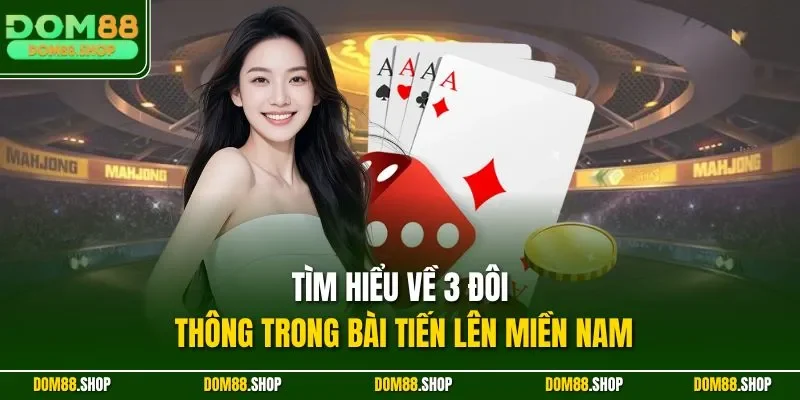 Tìm hiểu về 3 đôi thông trong bài tiến lên miền Nam