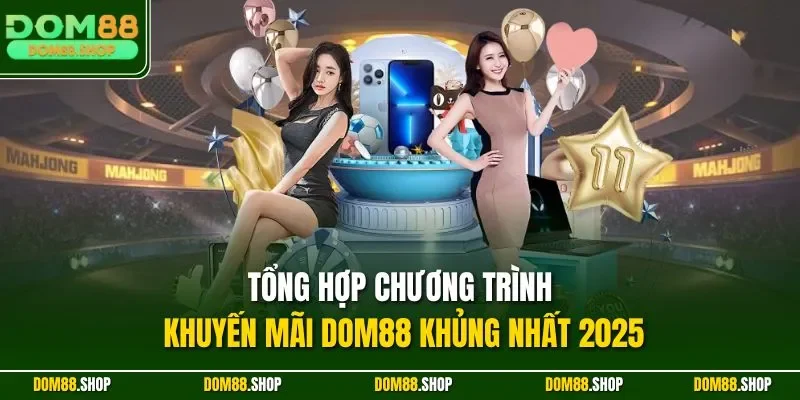 Tổng hợp chương trình khuyến mãi Dom88 khủng nhất 2025