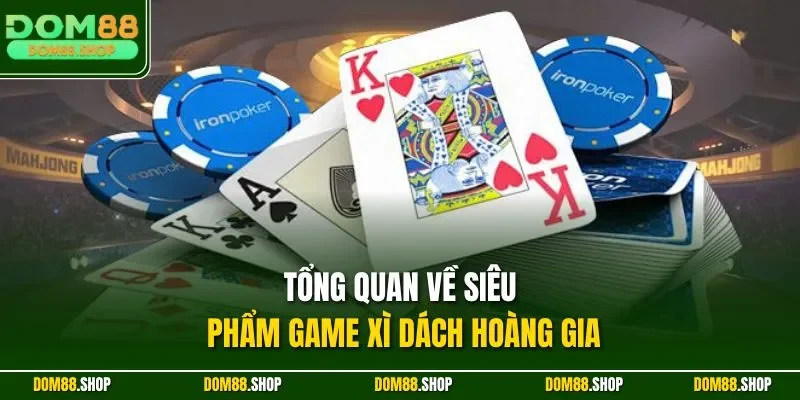 Tổng quan về siêu phẩm game Xì Dách Hoàng Gia